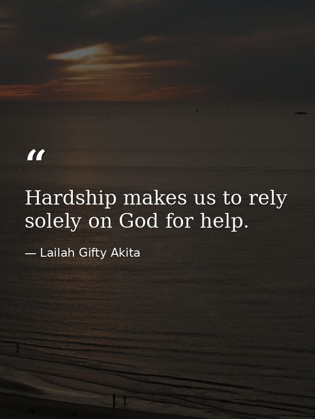 Hardship makes us to rely solely on God for help. — Lailah Gifty Akita