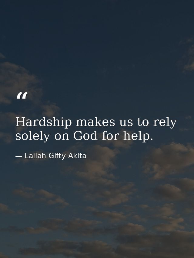 Hardship makes us to rely solely on God for help. — Lailah Gifty Akita