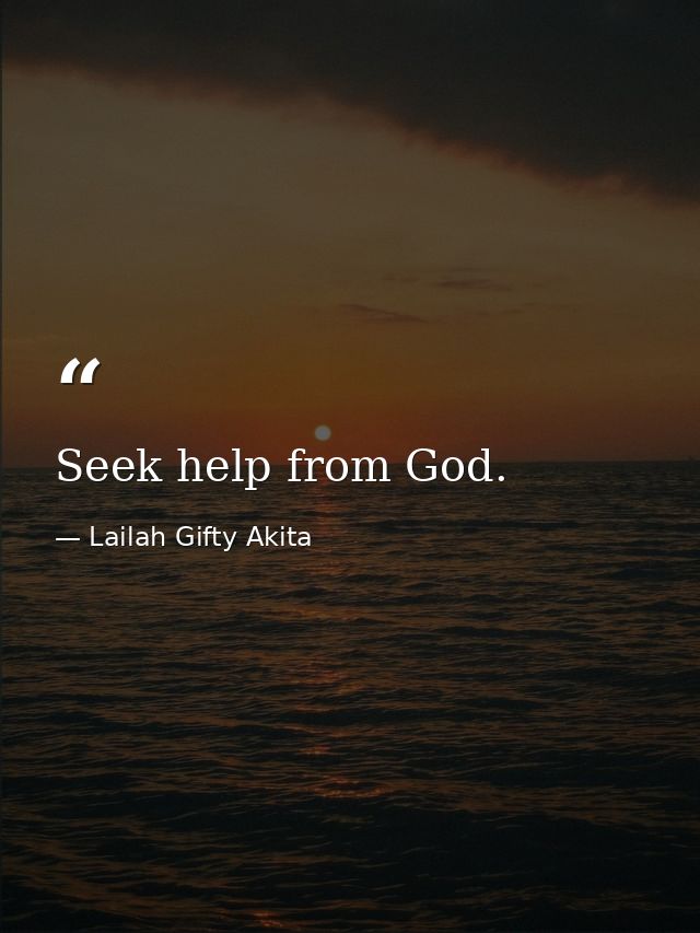 Seek help from God. — Lailah Gifty Akita