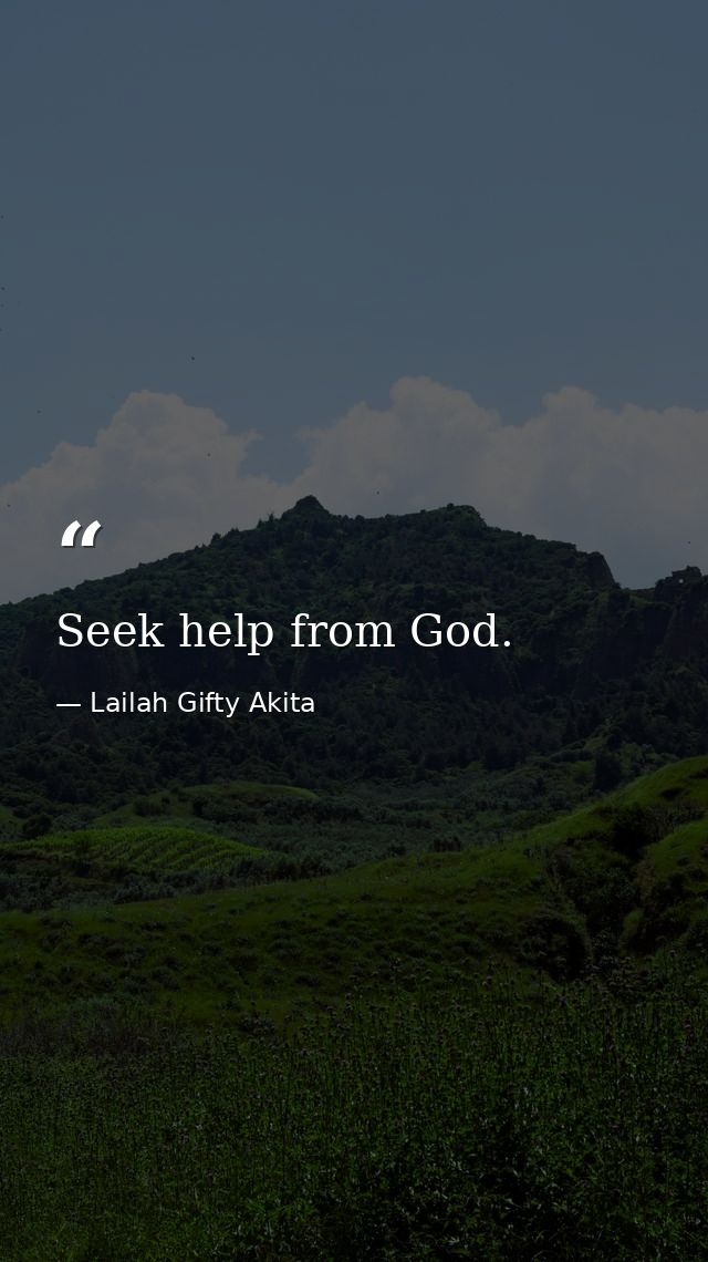 Seek help from God. — Lailah Gifty Akita