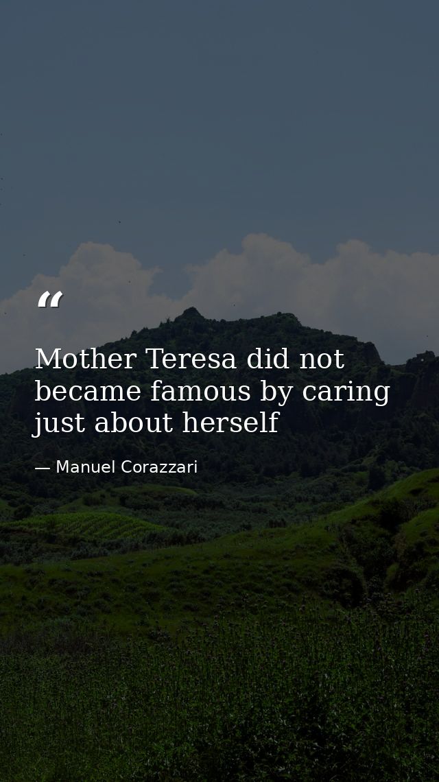 Mother Teresa did not became famous by caring just about herself — Manuel Corazzari