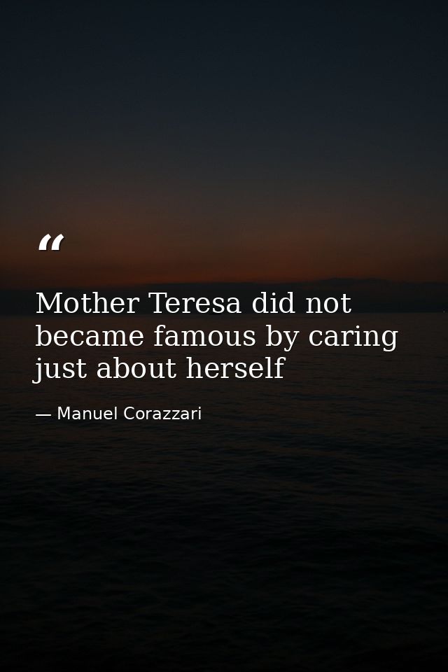 Mother Teresa did not became famous by caring just about herself — Manuel Corazzari