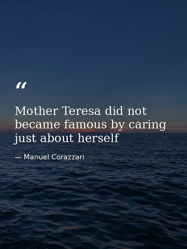 Mother Teresa did not became famous by caring just about herself — Manuel Corazzari