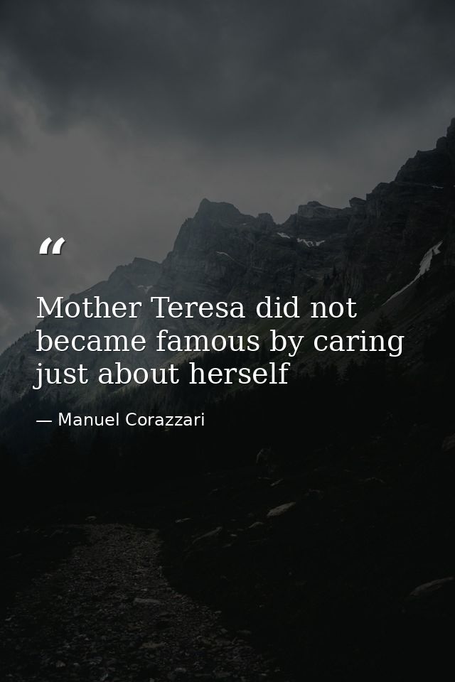 Mother Teresa did not became famous by caring just about herself — Manuel Corazzari