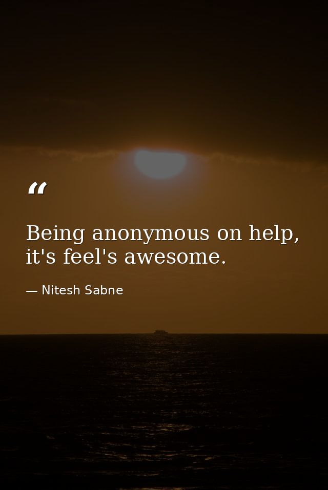 Being anonymous on help, it's feel's awesome. — Nitesh Sabne