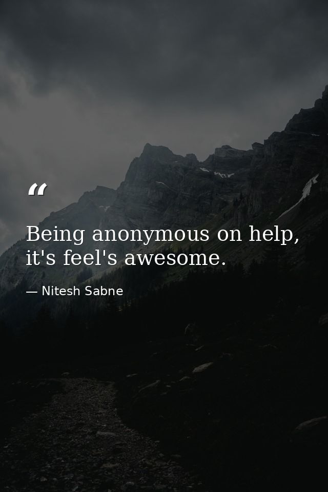 Being anonymous on help, it's feel's awesome. — Nitesh Sabne
