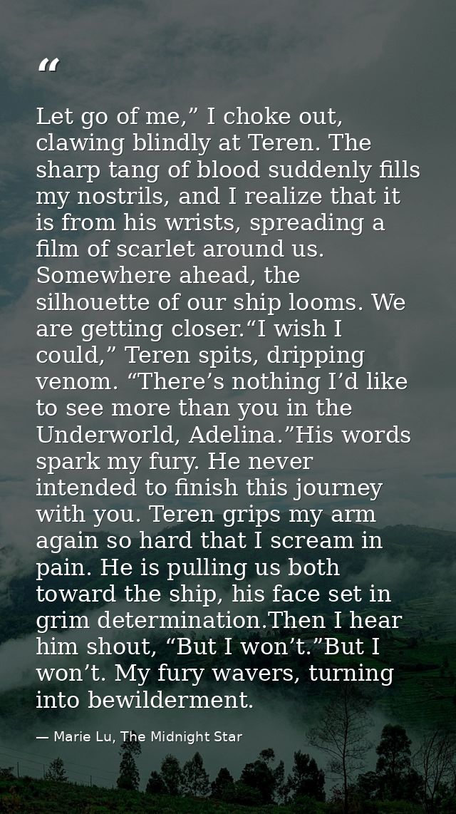 Let go of me,” I choke out, clawing blindly at Teren. The sharp tang of blood suddenly fills my nostrils, and I realize  — Marie Lu, The Midnight Star