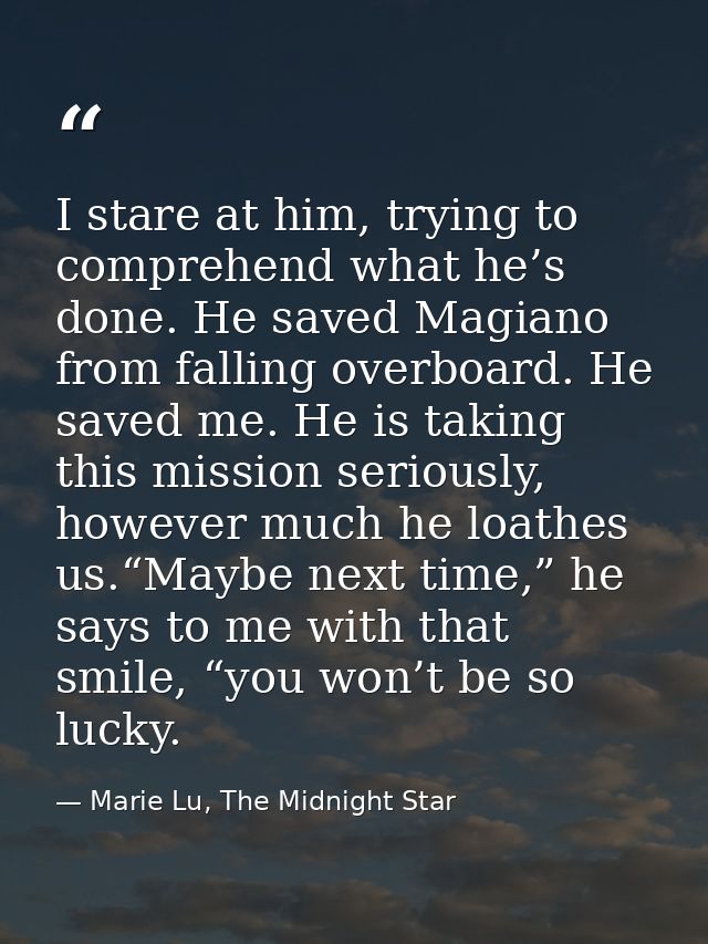 I stare at him, trying to comprehend what he’s done. He saved Magiano from falling overboard. He saved me. He is taking  — Marie Lu, The Midnight Star