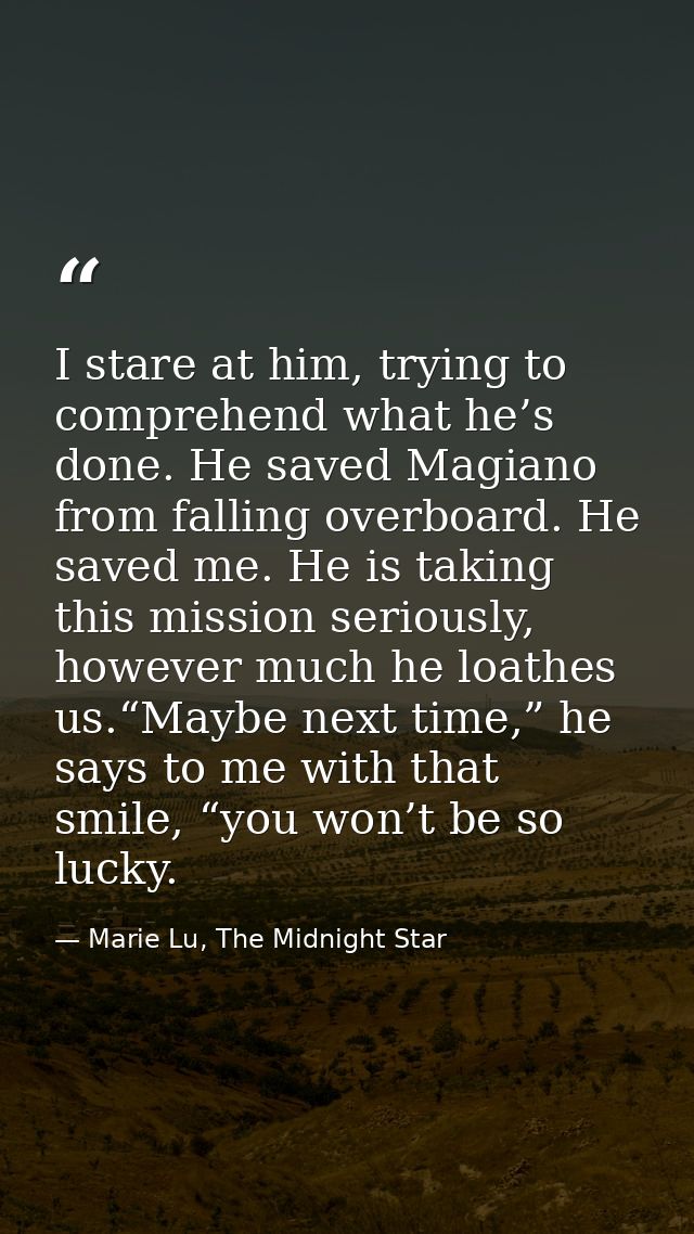 I stare at him, trying to comprehend what he’s done. He saved Magiano from falling overboard. He saved me. He is taking  — Marie Lu, The Midnight Star