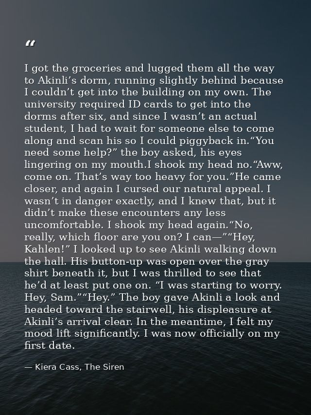 I got the groceries and lugged them all the way to Akinli’s dorm, running slightly behind because I couldn’t get into th — Kiera Cass, The Siren