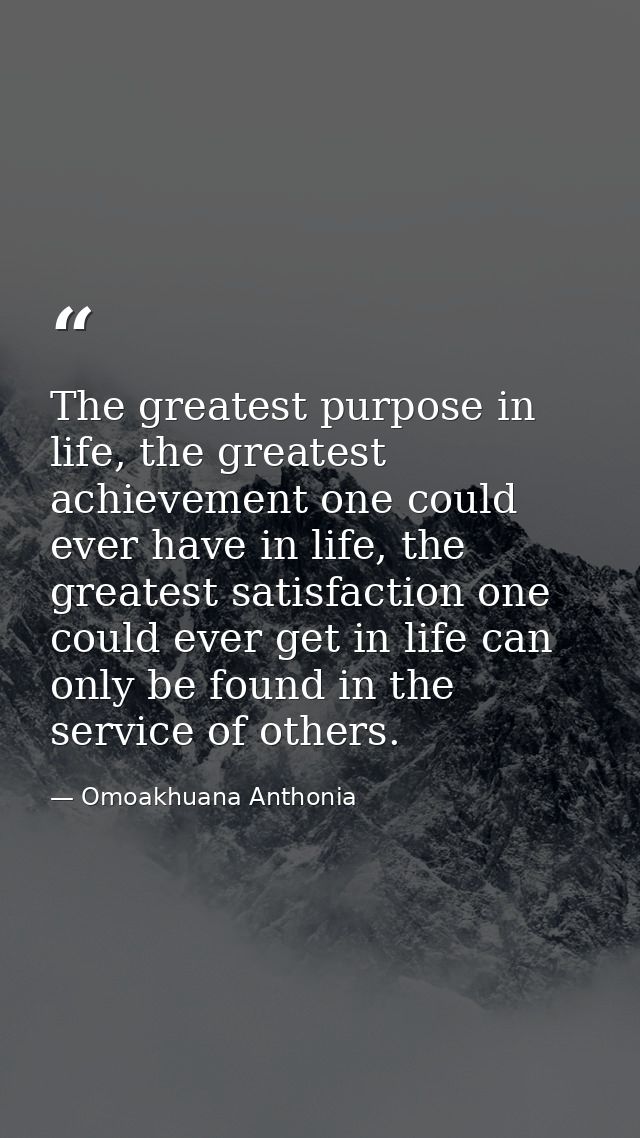 The greatest purpose in life, the greatest achievement one could ever have in life, the greatest satisfaction one could  — Omoakhuana Anthonia