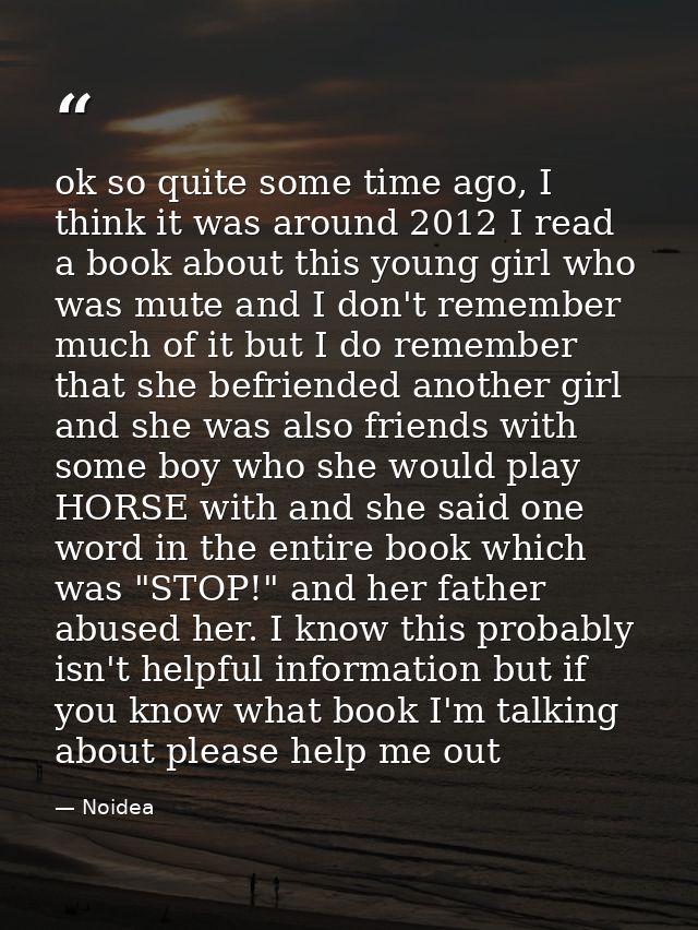 ok so quite some time ago, I think it was around 2012 I read a book about this young girl who was mute and I don't remem — Noidea