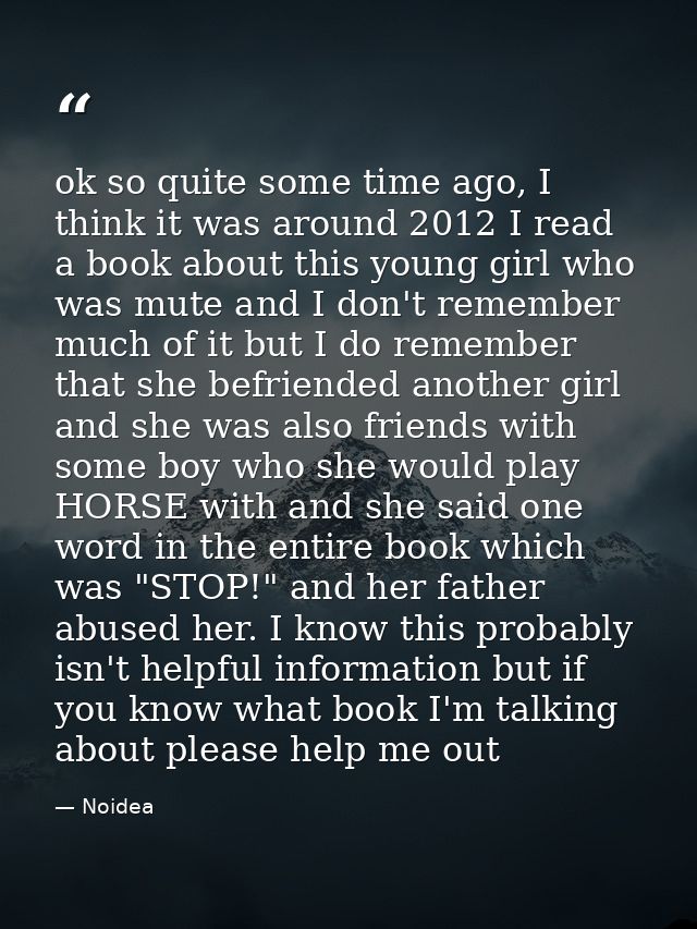 ok so quite some time ago, I think it was around 2012 I read a book about this young girl who was mute and I don't remem — Noidea