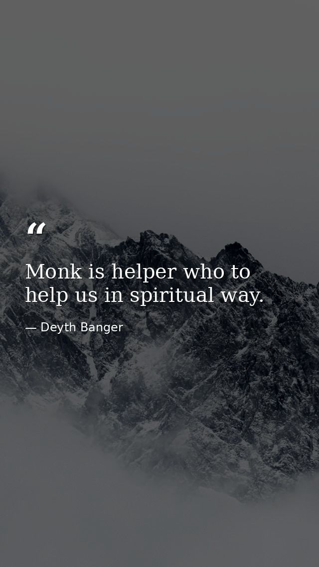 Monk is helper who to help us in spiritual way. — Deyth Banger