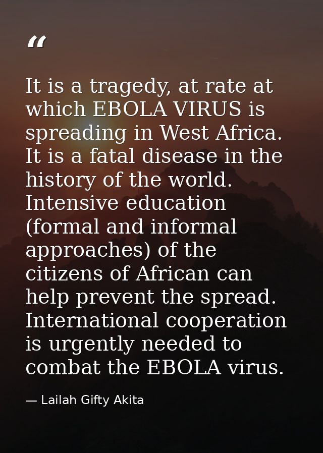 It is a tragedy, at rate at which EBOLA VIRUS is spreading in West Africa. It is a fatal disease in the history of the w — Lailah Gifty Akita