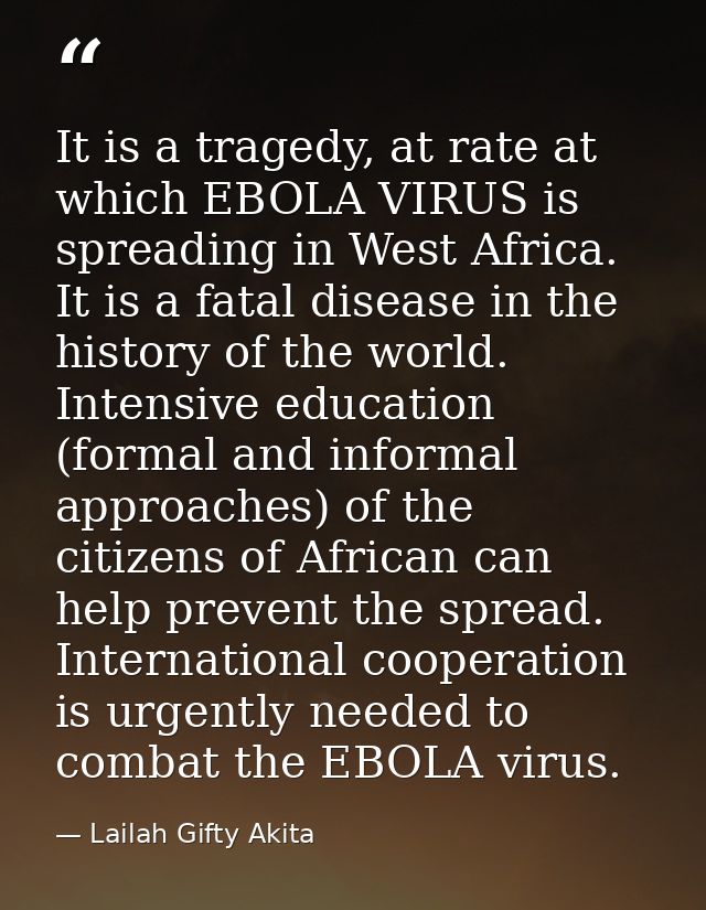 It is a tragedy, at rate at which EBOLA VIRUS is spreading in West Africa. It is a fatal disease in the history of the w — Lailah Gifty Akita