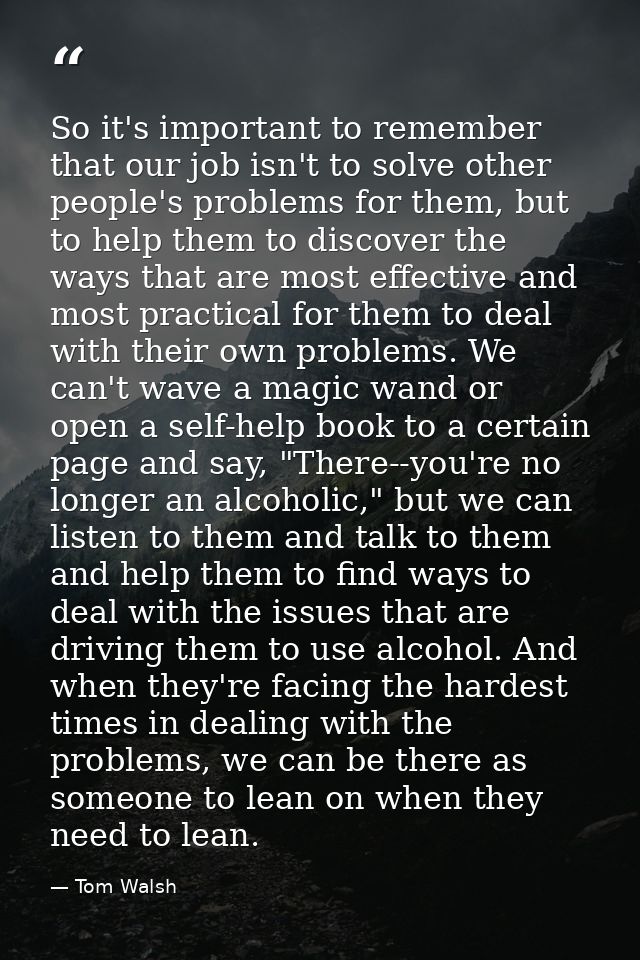 So it's important to remember that our job isn't to solve other people's problems for them, but to help them to discover — Tom Walsh