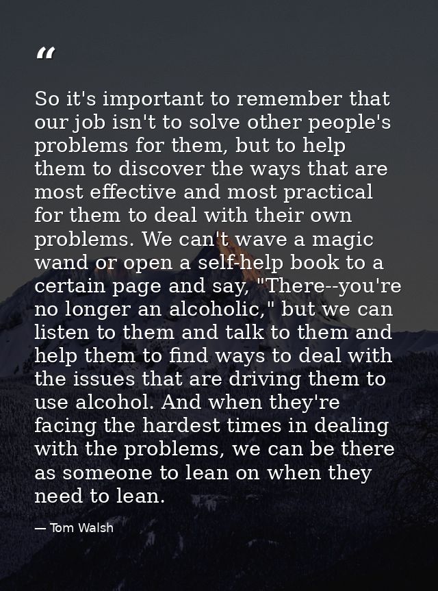 So it's important to remember that our job isn't to solve other people's problems for them, but to help them to discover — Tom Walsh