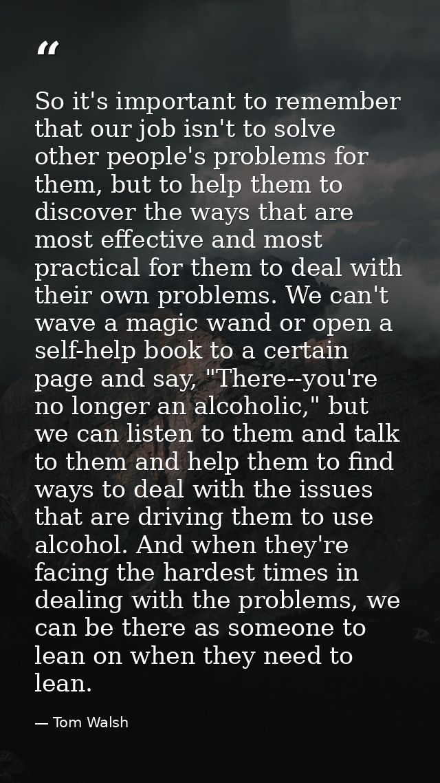 So it's important to remember that our job isn't to solve other people's problems for them, but to help them to discover — Tom Walsh