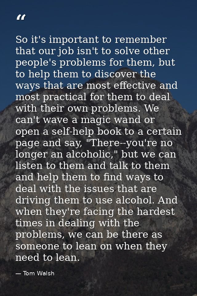 So it's important to remember that our job isn't to solve other people's problems for them, but to help them to discover — Tom Walsh