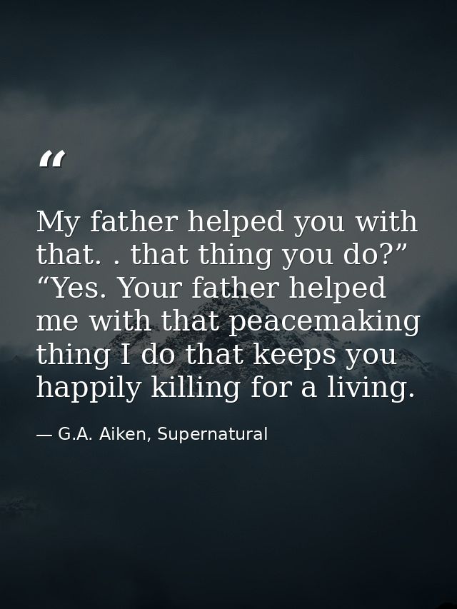 My father helped you with that. . that thing you do?” “Yes. Your father helped me with that peacemaking thing I do that  — G.A. Aiken, Supernatural