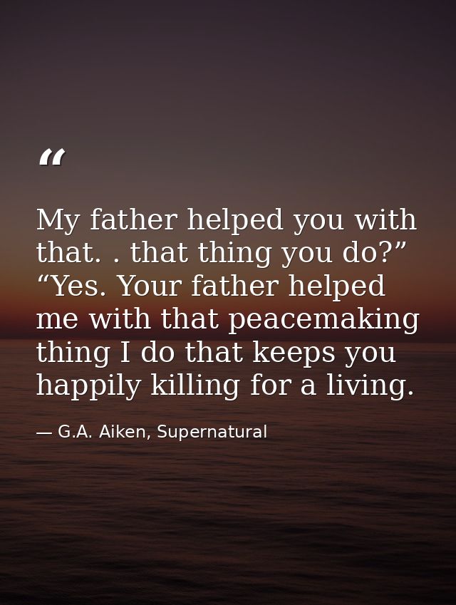 My father helped you with that. . that thing you do?” “Yes. Your father helped me with that peacemaking thing I do that  — G.A. Aiken, Supernatural