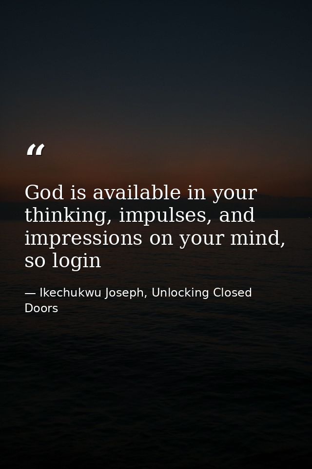 God is available in your thinking, impulses, and impressions on your mind, so login — Ikechukwu Joseph, Unlocking Closed Doors
