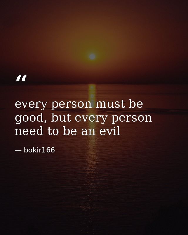 every person must be good, but every person need to be an evil — bokir166