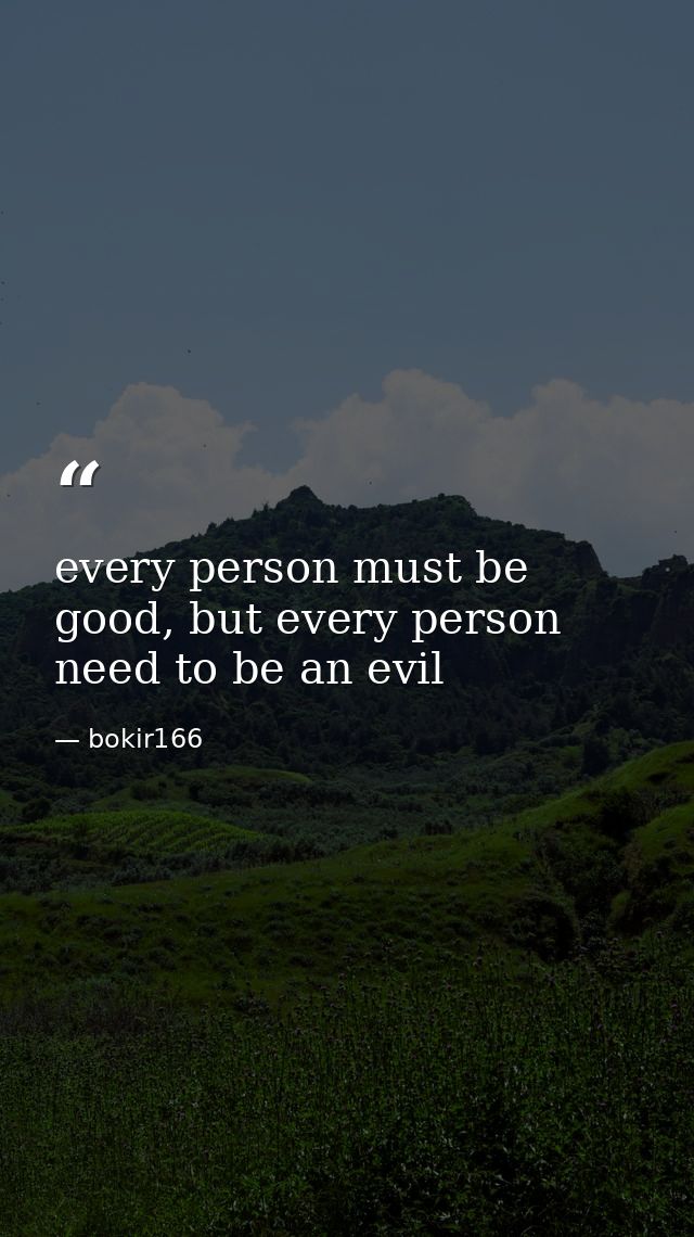 every person must be good, but every person need to be an evil — bokir166