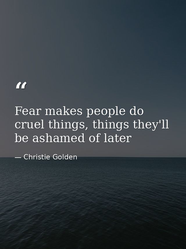 Fear makes people do cruel things, things they'll be ashamed of later — Christie Golden