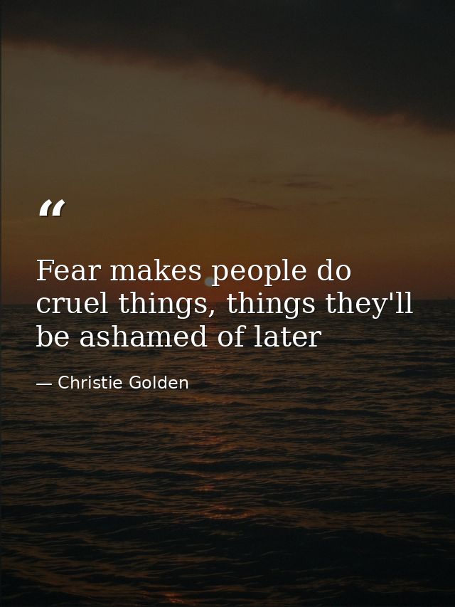 Fear makes people do cruel things, things they'll be ashamed of later — Christie Golden