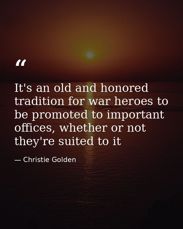 It's an old and honored tradition for war heroes to be promoted to important offices, whether or not they're suited to i — Christie Golden