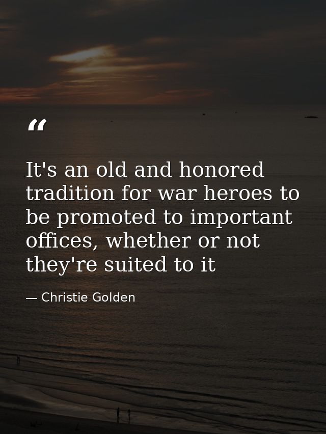 It's an old and honored tradition for war heroes to be promoted to important offices, whether or not they're suited to i — Christie Golden