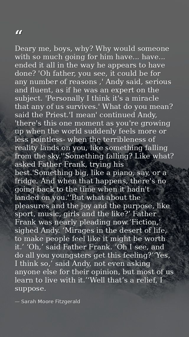 Deary me, boys, why? Why would someone with so much going for him have... have... ended it all in the way he appears to  — Sarah Moore Fitzgerald