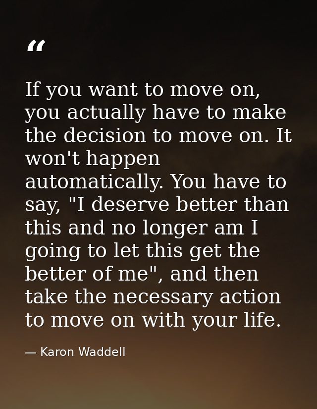 If you want to move on, you actually have to make the decision to move on. It won't happen automatically. You have to sa — Karon Waddell