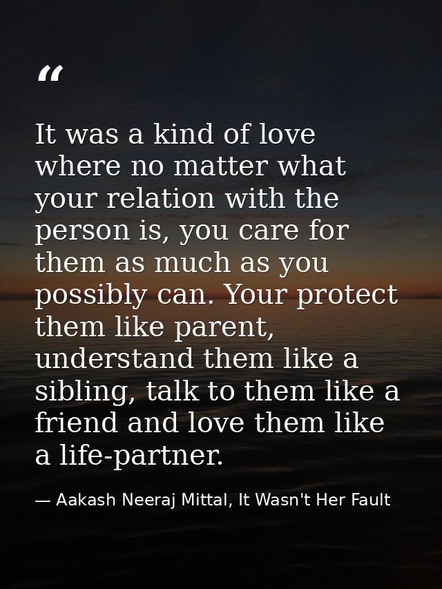 It was a kind of love where no matter what your relation with the person is, you care for them as much as you possibly c — Aakash Neeraj Mittal, It Wasn't Her Fault