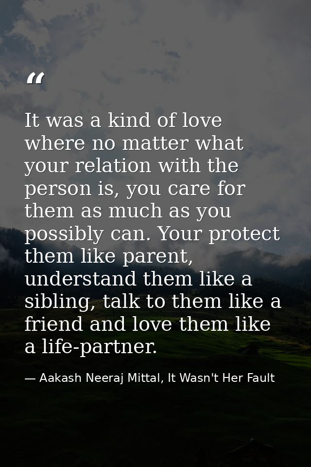 It was a kind of love where no matter what your relation with the person is, you care for them as much as you possibly c — Aakash Neeraj Mittal, It Wasn't Her Fault
