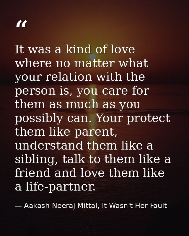 It was a kind of love where no matter what your relation with the person is, you care for them as much as you possibly c — Aakash Neeraj Mittal, It Wasn't Her Fault
