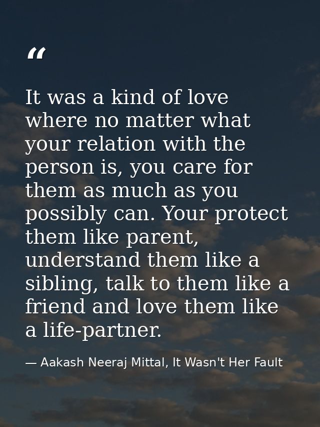 It was a kind of love where no matter what your relation with the person is, you care for them as much as you possibly c — Aakash Neeraj Mittal, It Wasn't Her Fault
