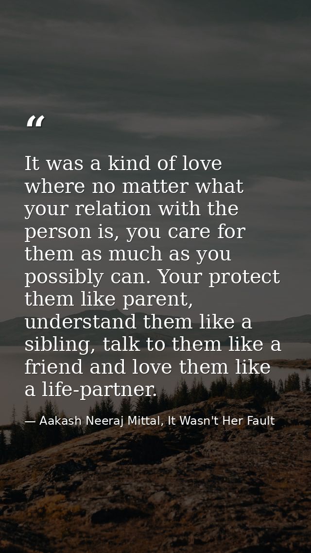 It was a kind of love where no matter what your relation with the person is, you care for them as much as you possibly c — Aakash Neeraj Mittal, It Wasn't Her Fault