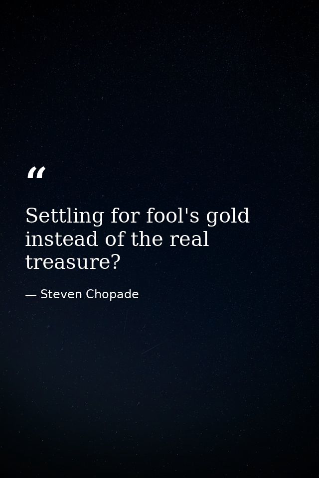 Settling for fool's gold instead of the real treasure? — Steven Chopade