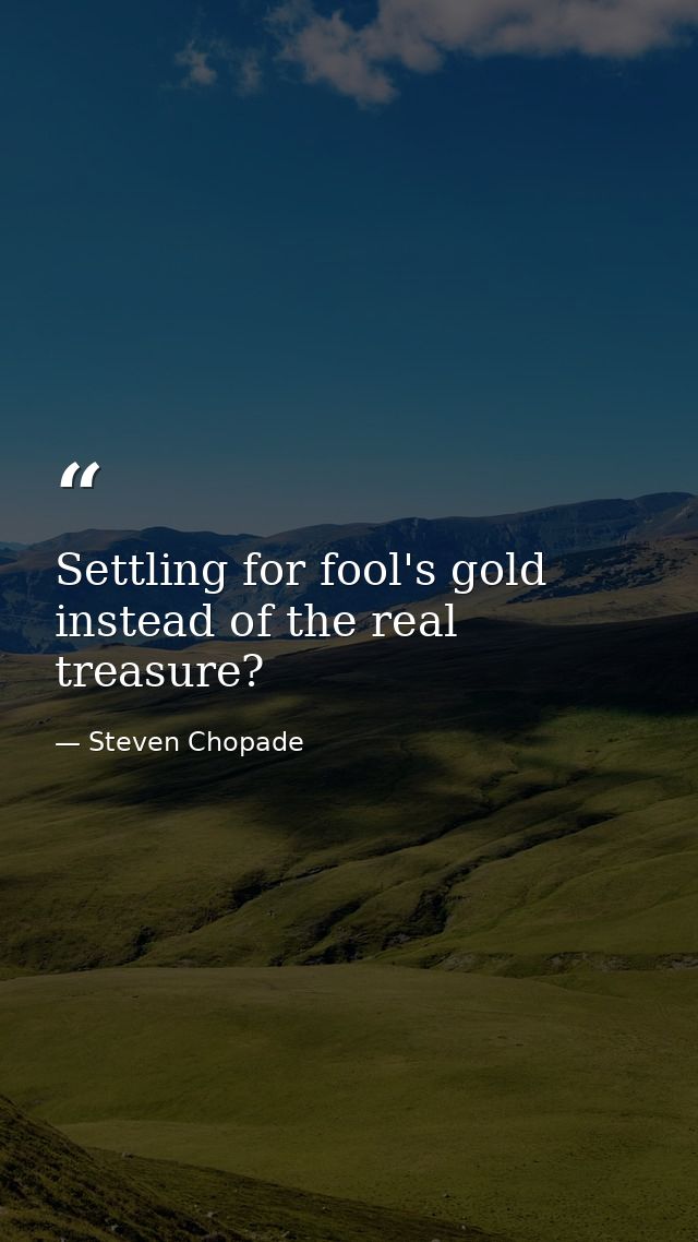 Settling for fool's gold instead of the real treasure? — Steven Chopade