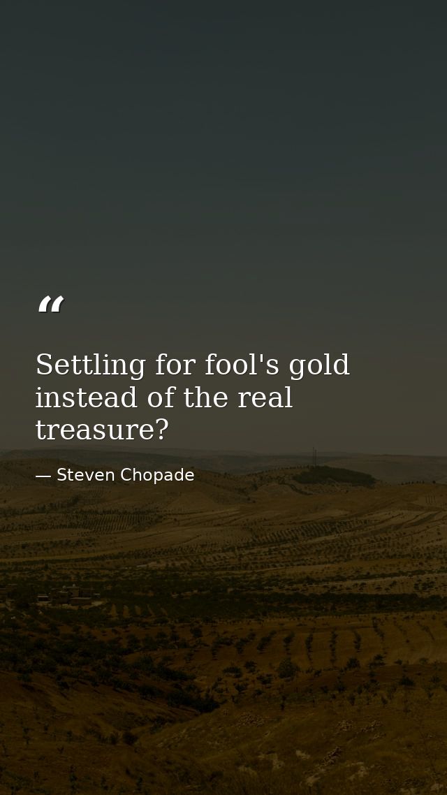 Settling for fool's gold instead of the real treasure? — Steven Chopade