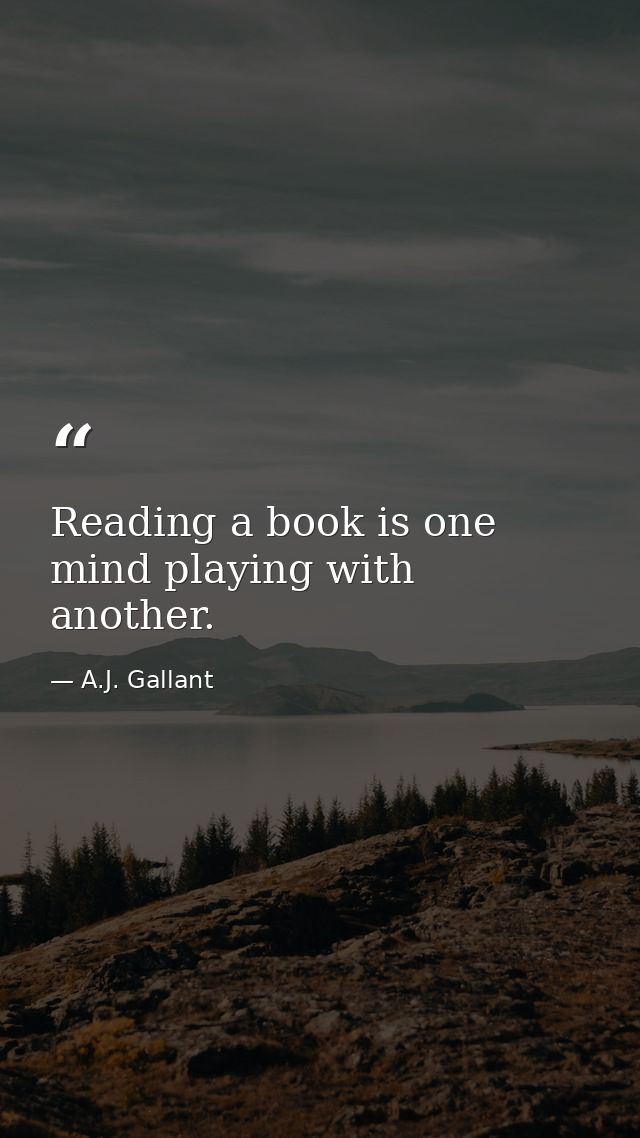 Reading a book is one mind playing with another. — A.J. Gallant