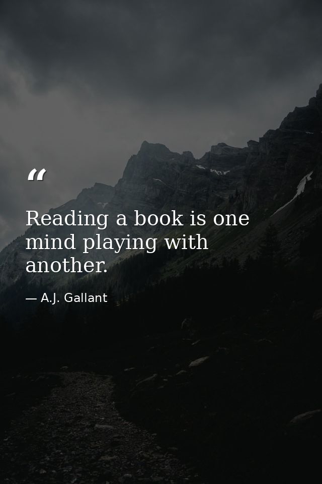 Reading a book is one mind playing with another. — A.J. Gallant