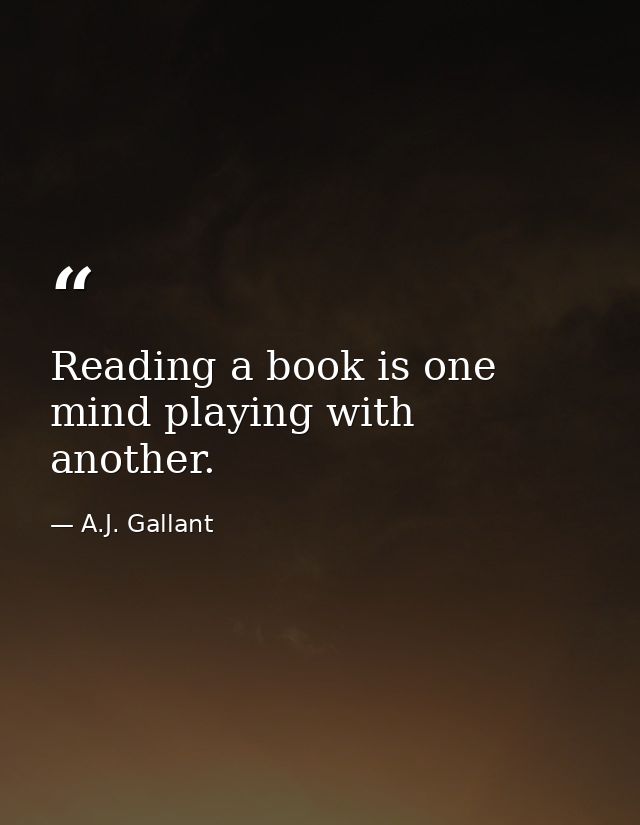 Reading a book is one mind playing with another. — A.J. Gallant