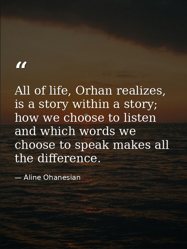 All of life, Orhan realizes, is a story within a story; how we choose to listen and which words we choose to speak makes — Aline Ohanesian