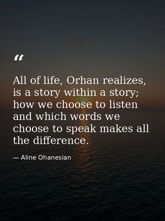 All of life, Orhan realizes, is a story within a story; how we choose to listen and which words we choose to speak makes — Aline Ohanesian