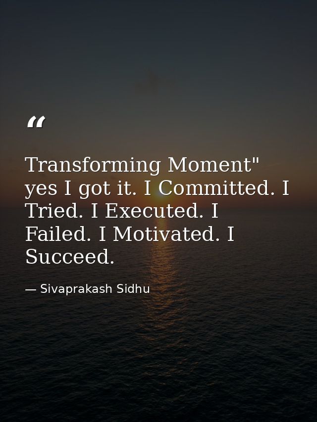 Transforming Moment" yes I got it. I Committed. I Tried. I Executed. I Failed. I Motivated. I Succeed. — Sivaprakash Sidhu