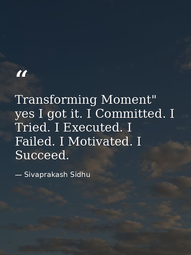 Transforming Moment" yes I got it. I Committed. I Tried. I Executed. I Failed. I Motivated. I Succeed. — Sivaprakash Sidhu